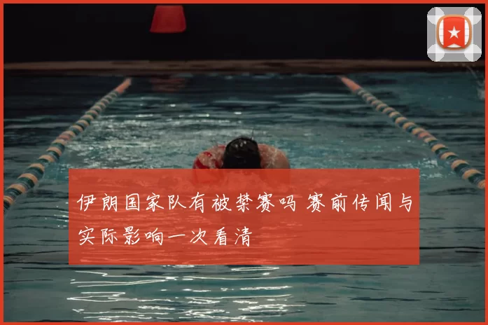 伊朗国家队有被禁赛吗 赛前传闻与实际影响一次看清