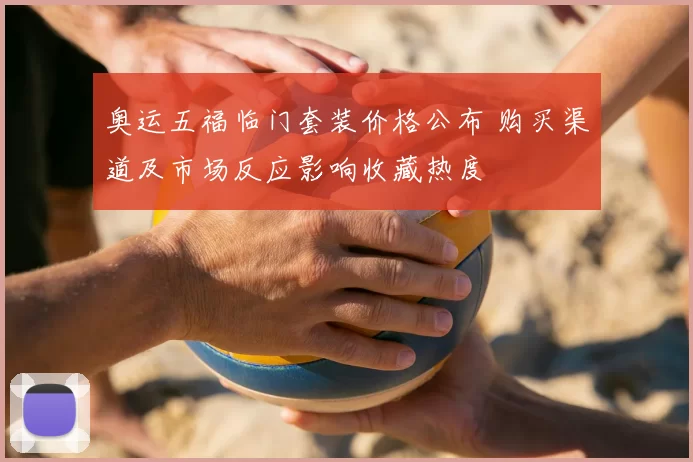 奥运五福临门套装价格公布 购买渠道及市场反应影响收藏热度