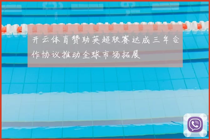 开云体育赞助英超联赛达成三年合作协议推动全球市场拓展