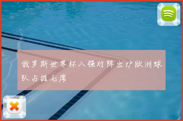 俄罗斯世界杯八强对阵出炉欧洲球队占据七席