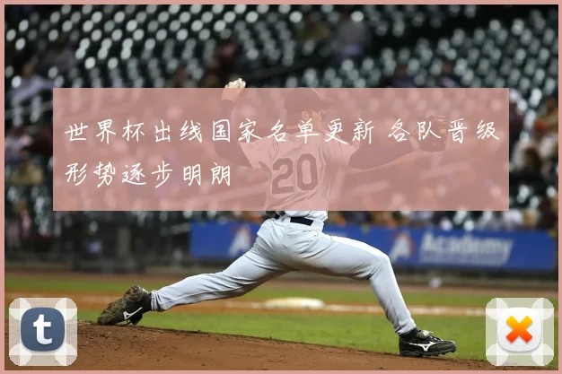 世界杯出线国家名单更新 各队晋级形势逐步明朗
